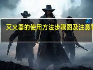 灭火器的使用方法步骤图及注意事项（灭火器的使用方法步骤图）
