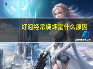 灯泡经常烧坏是什么原因