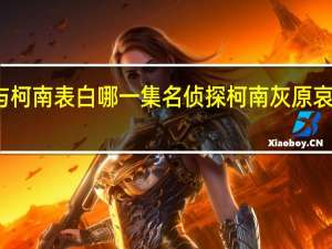 灰原哀与柯南表白哪一集 名侦探柯南灰原哀表白是哪一集