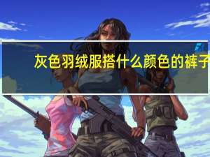 灰色羽绒服搭什么颜色的裤子