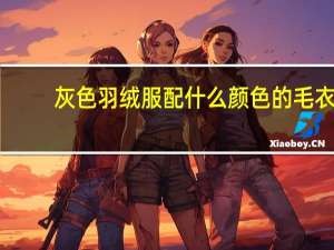 灰色羽绒服配什么颜色的毛衣