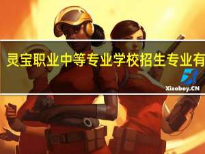 灵宝职业中等专业学校招生专业有哪些