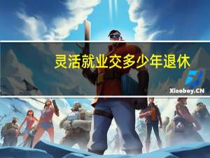 灵活就业交多少年退休