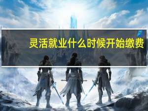 灵活就业什么时候开始缴费