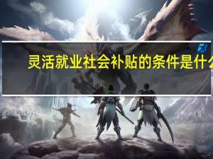 灵活就业社会补贴的条件是什么