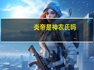 炎帝是神农氏吗