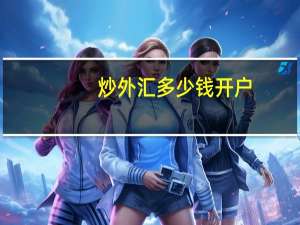 炒外汇多少钱开户