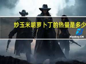 炒玉米胡萝卜丁的热量是多少