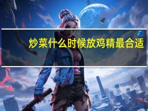炒菜什么时候放鸡精最合适