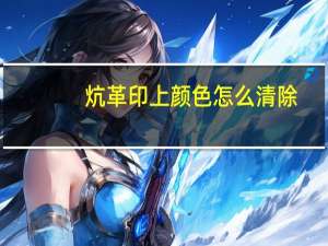 炕革印上颜色怎么清除