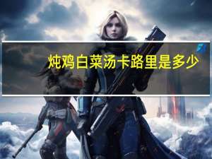 炖鸡白菜汤卡路里是多少