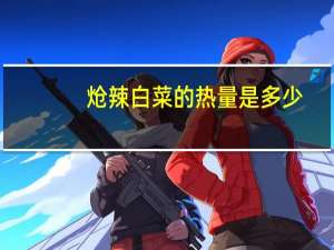 炝辣白菜的热量是多少