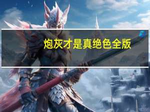 炮灰才是真绝色全版（炮灰才是真绝色淮色）
