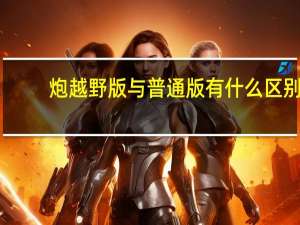 炮越野版与普通版有什么区别