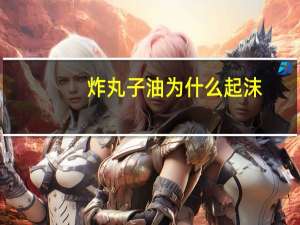 炸丸子油为什么起沫