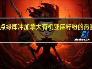 点点绿 即冲加拿大有机亚麻籽粉的热量是多少