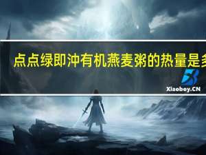 点点绿 即沖有机燕麦粥的热量是多少