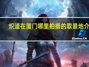 炽道在厦门哪里拍摄的取景地介绍