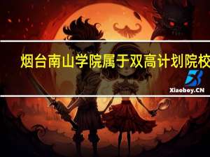 烟台南山学院属于双高计划院校吗