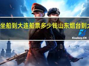 烟台坐船到大连船票多少钱 山东烟台到大连的船票