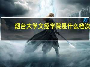 烟台大学文经学院是什么档次（烟台大学文经学院贴吧）