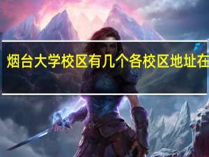 烟台大学校区有几个各校区地址在哪里