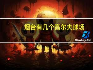 烟台有几个高尔夫球场
