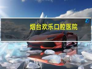 烟台欢乐口腔医院，烟台口腔医院怎么走