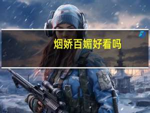 烟娇百媚好看吗（烟娇百媚）