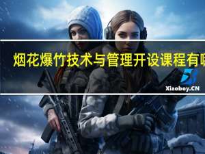 烟花爆竹技术与管理开设课程有哪些