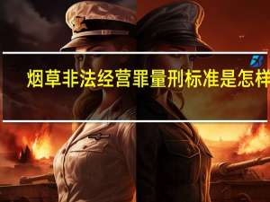 烟草非法经营罪量刑标准是怎样的