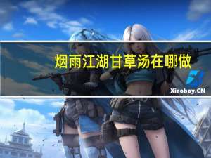 烟雨江湖甘草汤在哪做