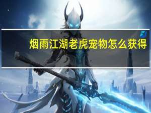 烟雨江湖老虎宠物怎么获得