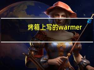 烤箱上写的warmer,bake,broil,toast,的具体差别和作用用法
