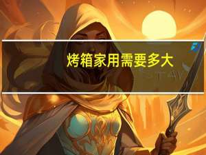 烤箱家用需要多大