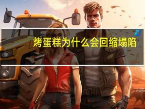 烤蛋糕为什么会回缩塌陷
