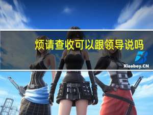烦请查收可以跟领导说吗（烦请）