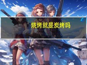 烧烤就是炭烤吗