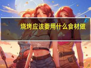 烧烤应该要用什么食材做