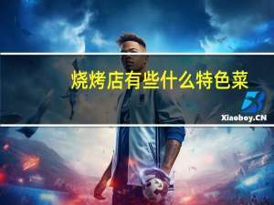 烧烤店有些什么特色菜