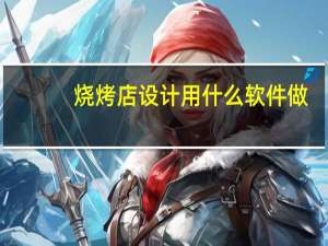 烧烤店设计用什么软件做