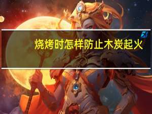 烧烤时怎样防止木炭起火