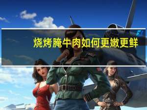烧烤腌牛肉如何更嫩更鲜