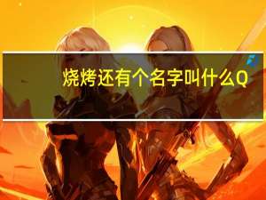烧烤还有个名字叫什么Q