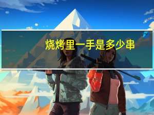 烧烤里一手是多少串