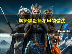 烧烤锡纸烤花甲的做法