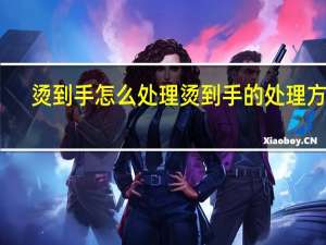 烫到手怎么处理 烫到手的处理方法