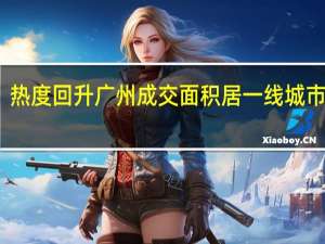 热度回升 广州成交面积居一线城市首位