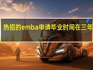 热招的emba申请毕业时间在三年左右