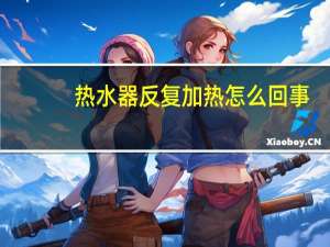 热水器反复加热怎么回事